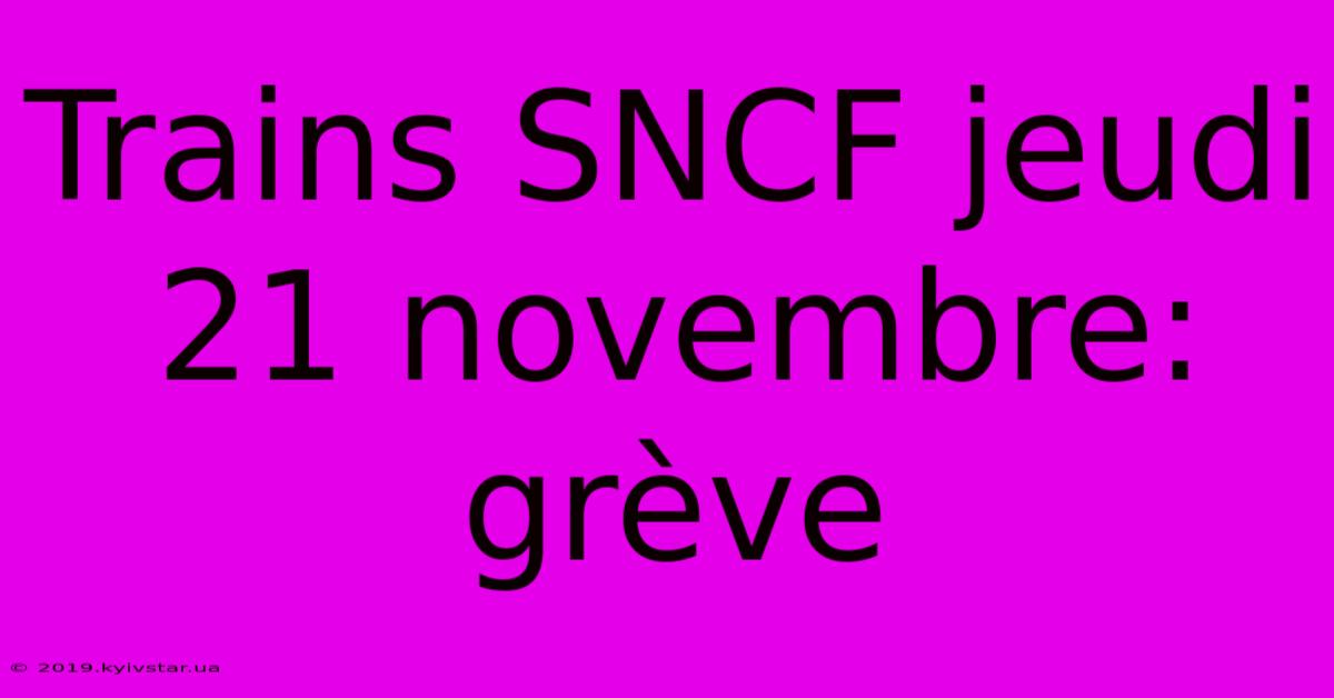 Trains SNCF Jeudi 21 Novembre: Grève