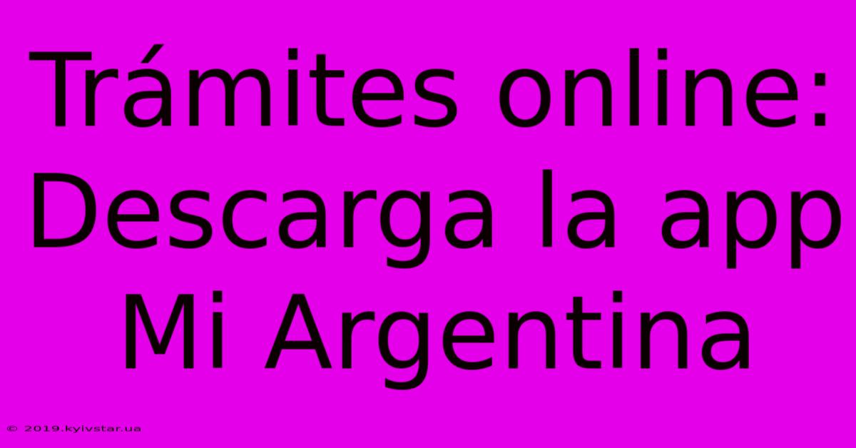 Trámites Online: Descarga La App Mi Argentina