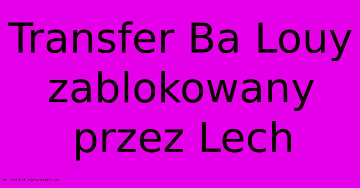 Transfer Ba Louy Zablokowany Przez Lech