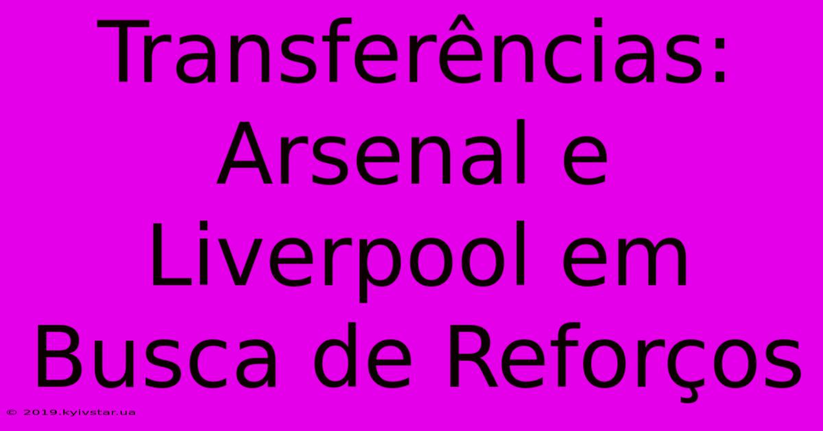 Transferências: Arsenal E Liverpool Em Busca De Reforços