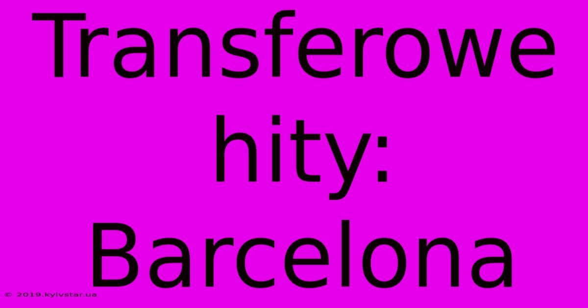 Transferowe Hity: Barcelona