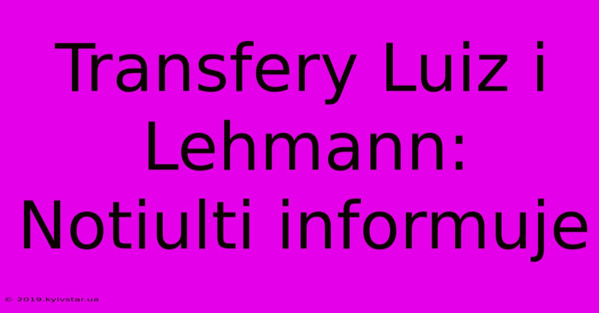 Transfery Luiz I Lehmann: Notiulti Informuje