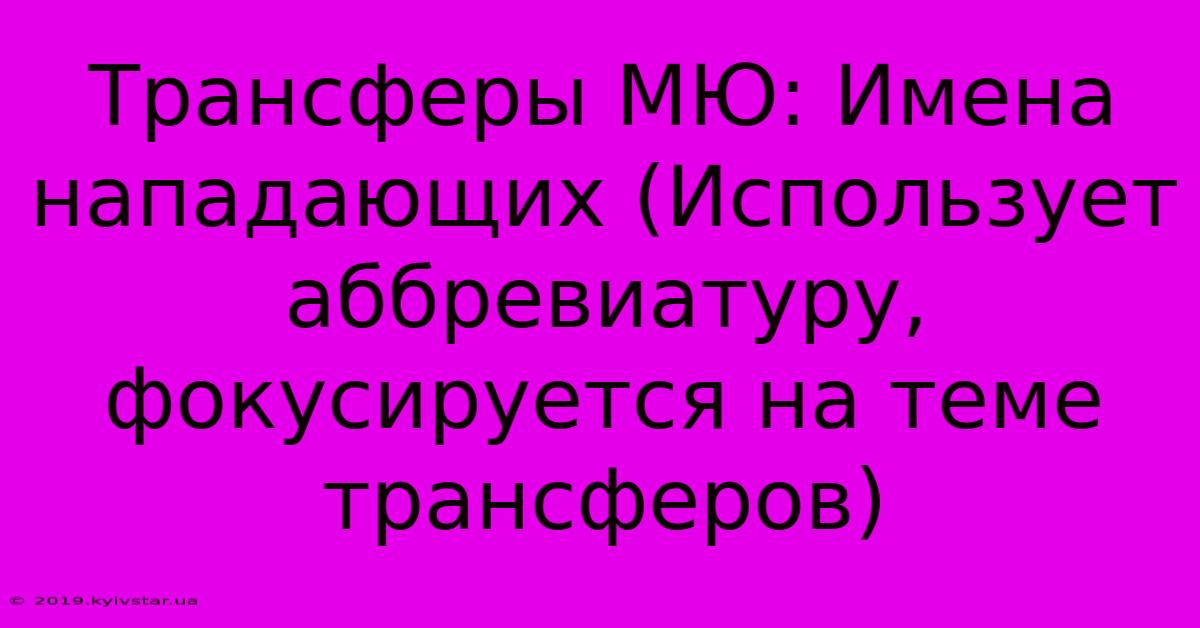 Трансферы МЮ: Имена Нападающих (Использует Аббревиатуру,  Фокусируется На Теме Трансферов)