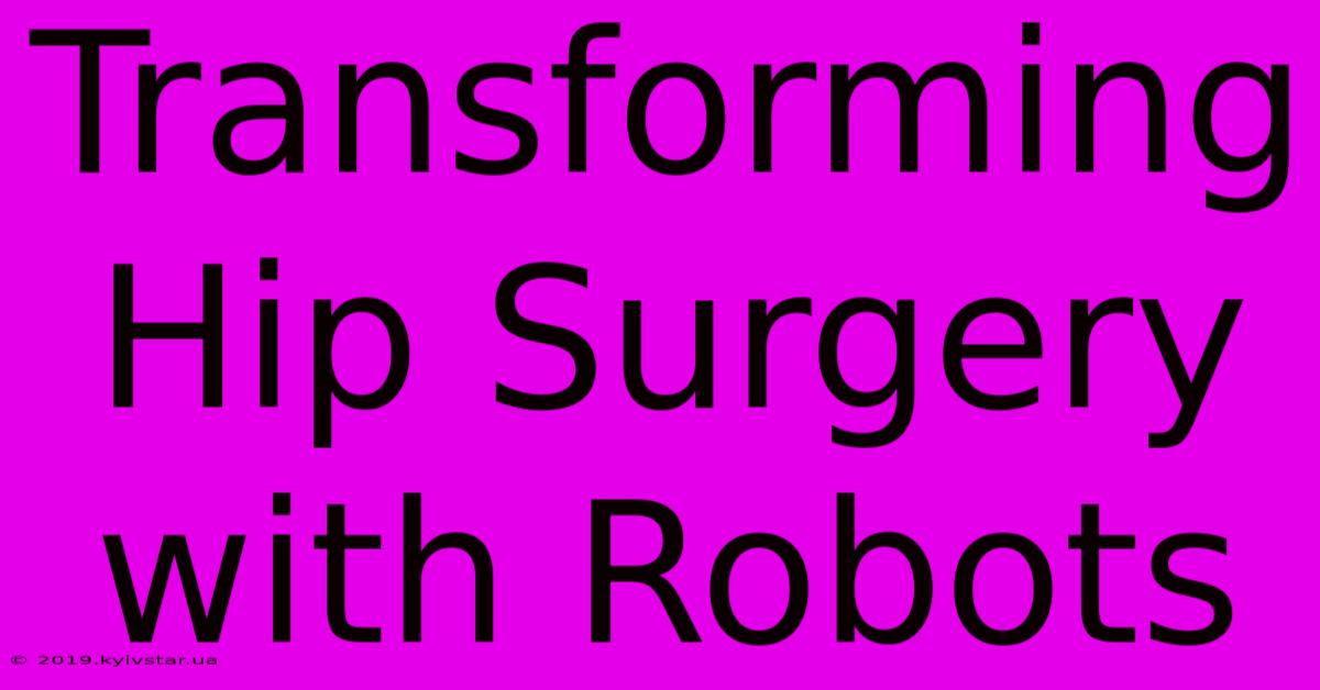 Transforming Hip Surgery With Robots