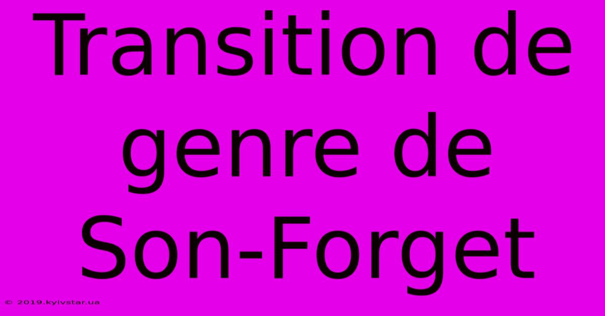 Transition De Genre De Son-Forget