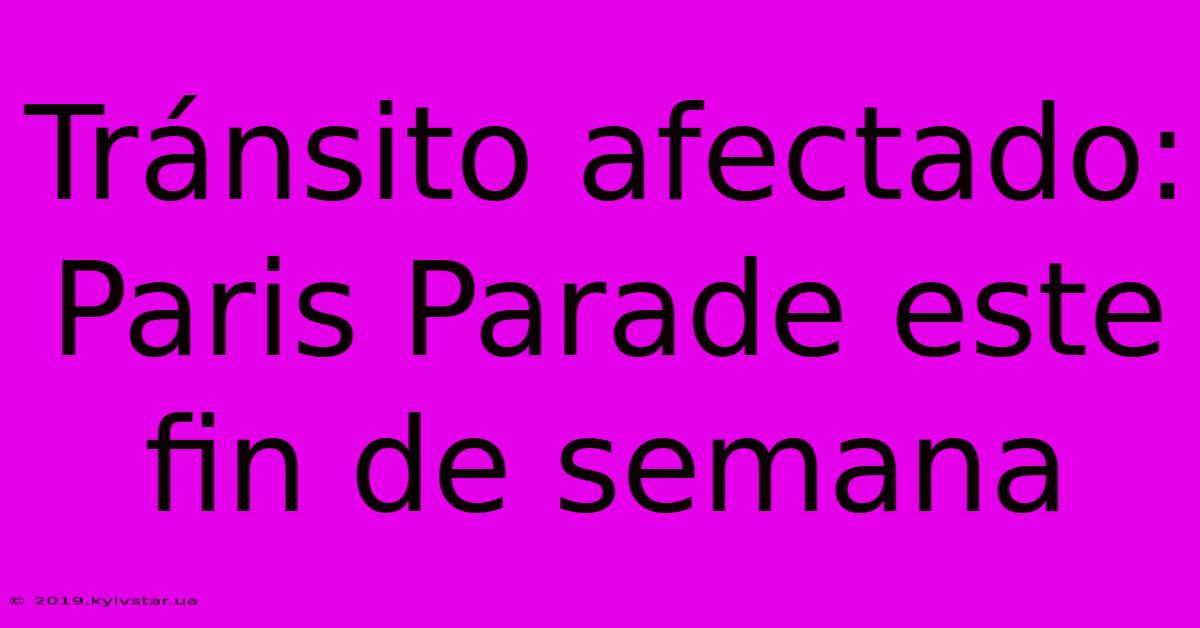 Tránsito Afectado: Paris Parade Este Fin De Semana