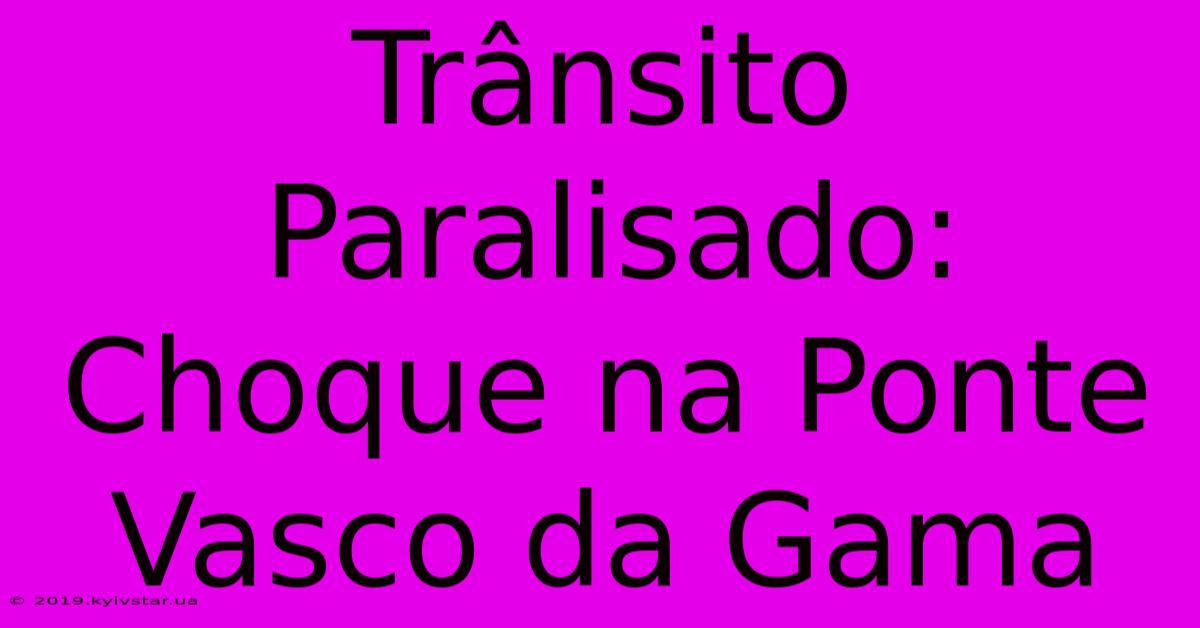 Trânsito Paralisado: Choque Na Ponte Vasco Da Gama