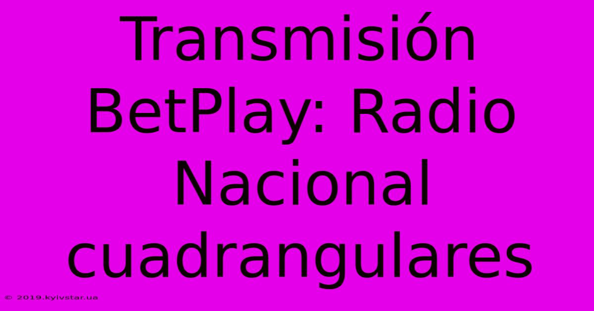 Transmisión BetPlay: Radio Nacional Cuadrangulares