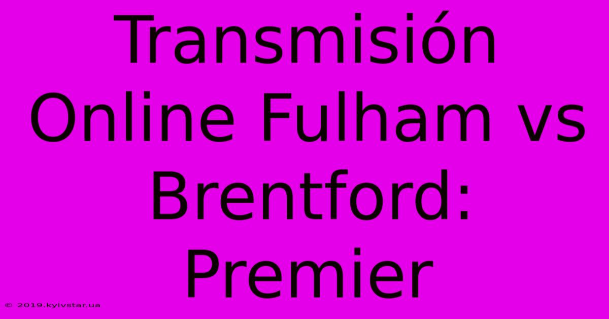 Transmisión Online Fulham Vs Brentford: Premier 