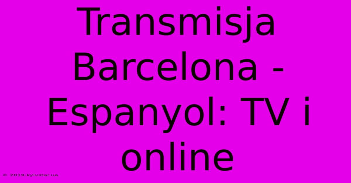 Transmisja Barcelona - Espanyol: TV I Online