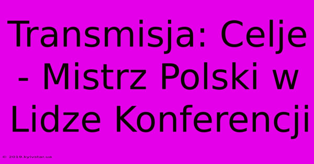 Transmisja: Celje - Mistrz Polski W Lidze Konferencji