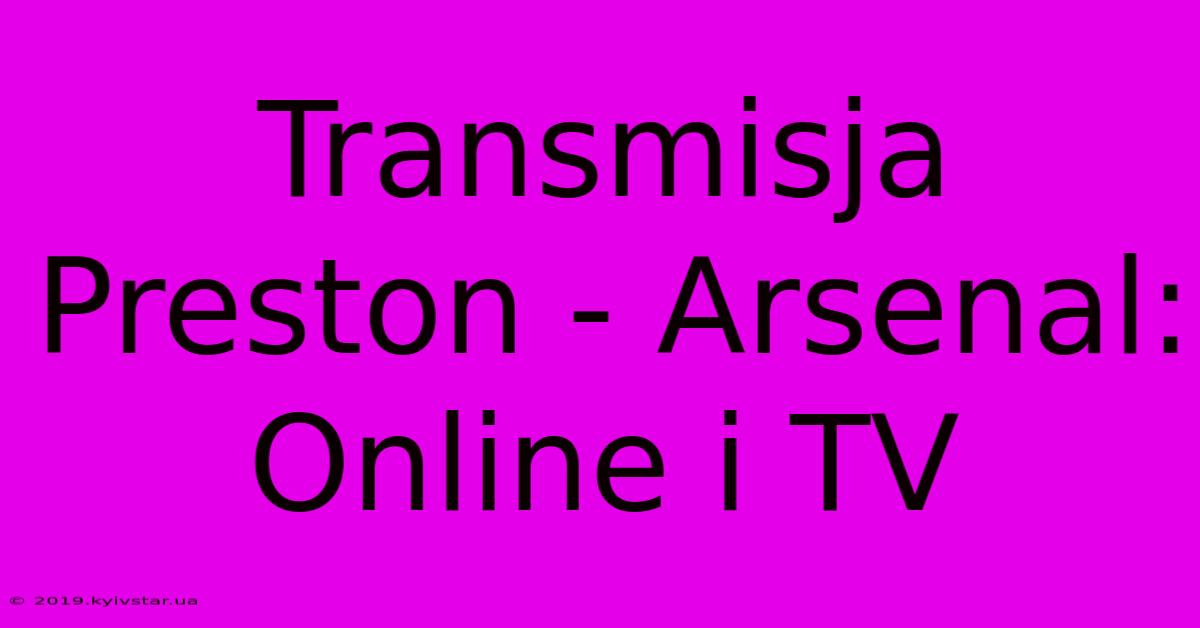 Transmisja Preston - Arsenal: Online I TV