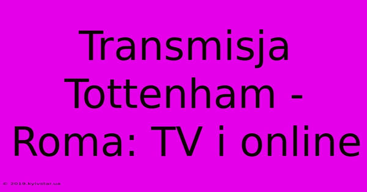 Transmisja Tottenham - Roma: TV I Online