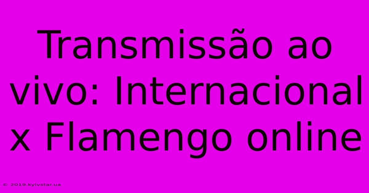 Transmissão Ao Vivo: Internacional X Flamengo Online 