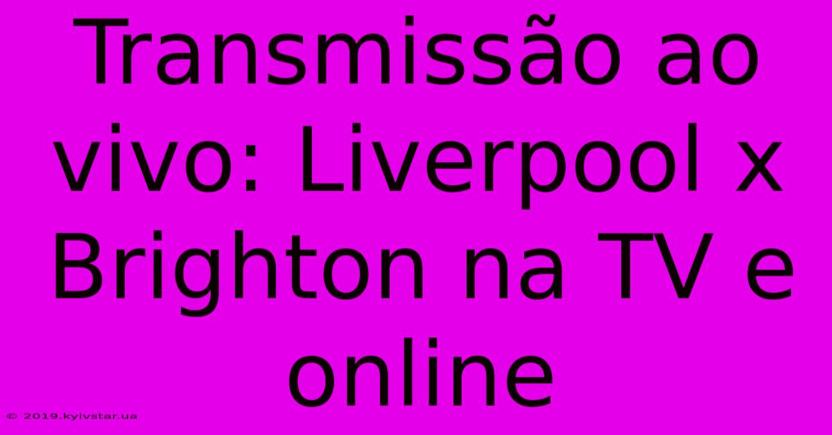 Transmissão Ao Vivo: Liverpool X Brighton Na TV E Online