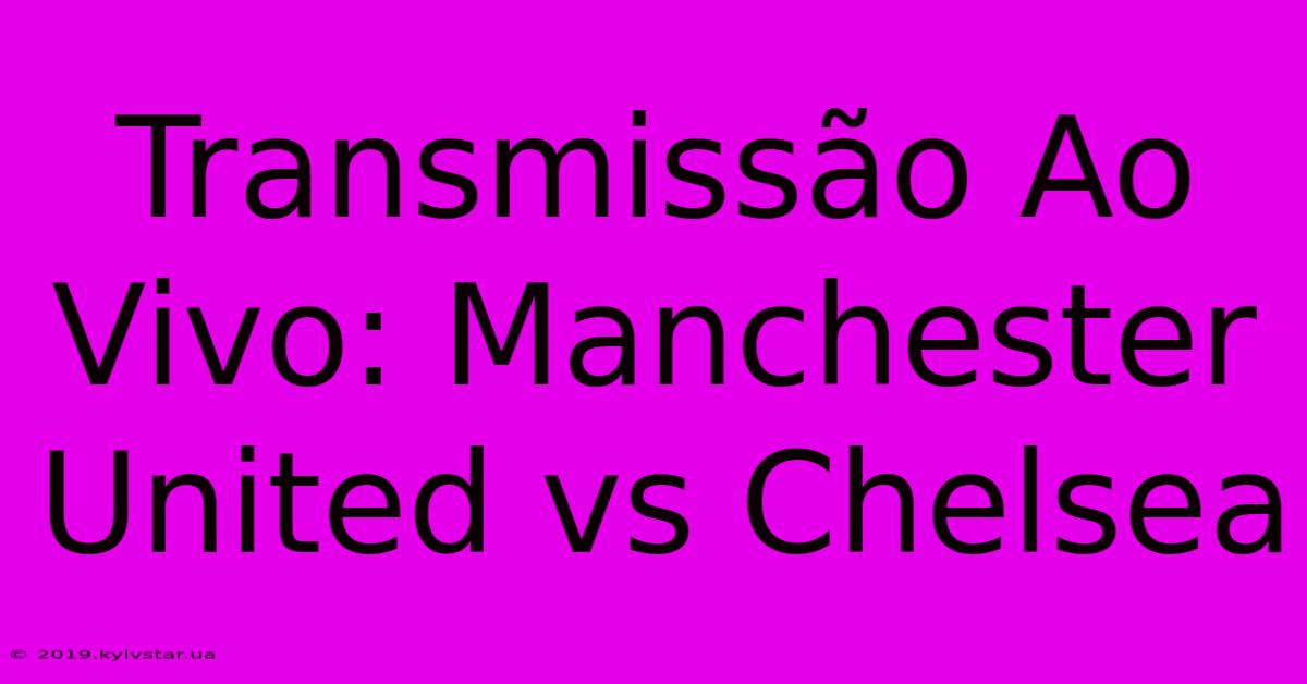 Transmissão Ao Vivo: Manchester United Vs Chelsea