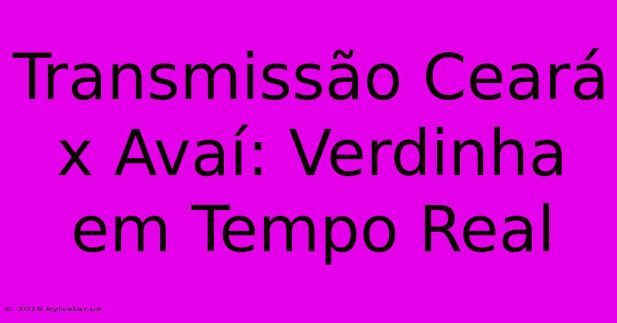 Transmissão Ceará X Avaí: Verdinha Em Tempo Real