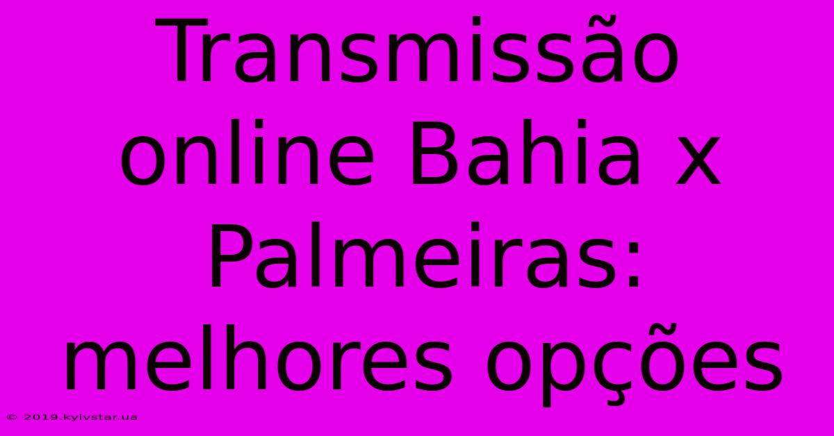 Transmissão Online Bahia X Palmeiras: Melhores Opções