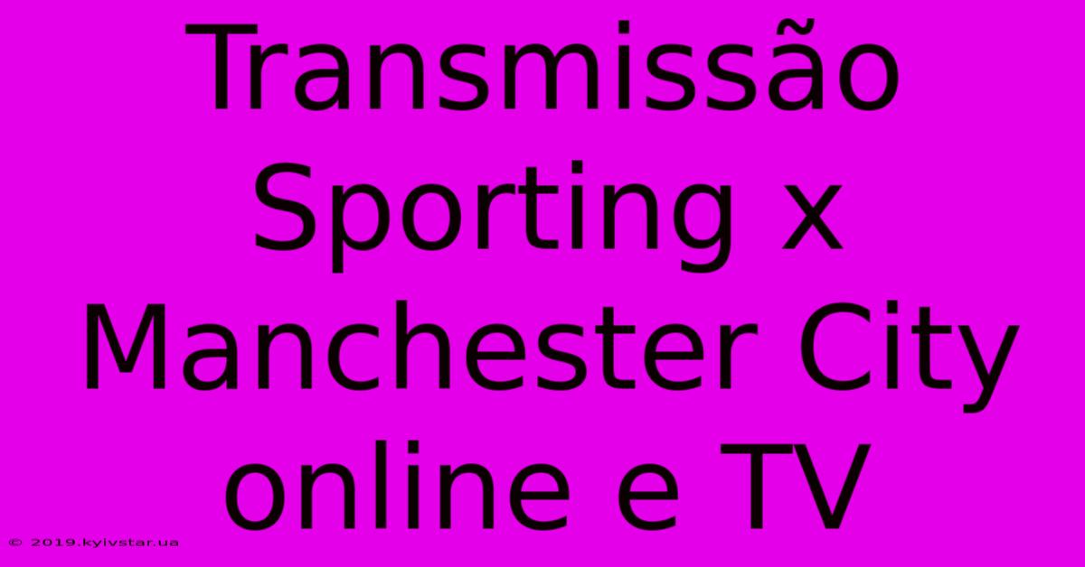 Transmissão Sporting X Manchester City Online E TV 