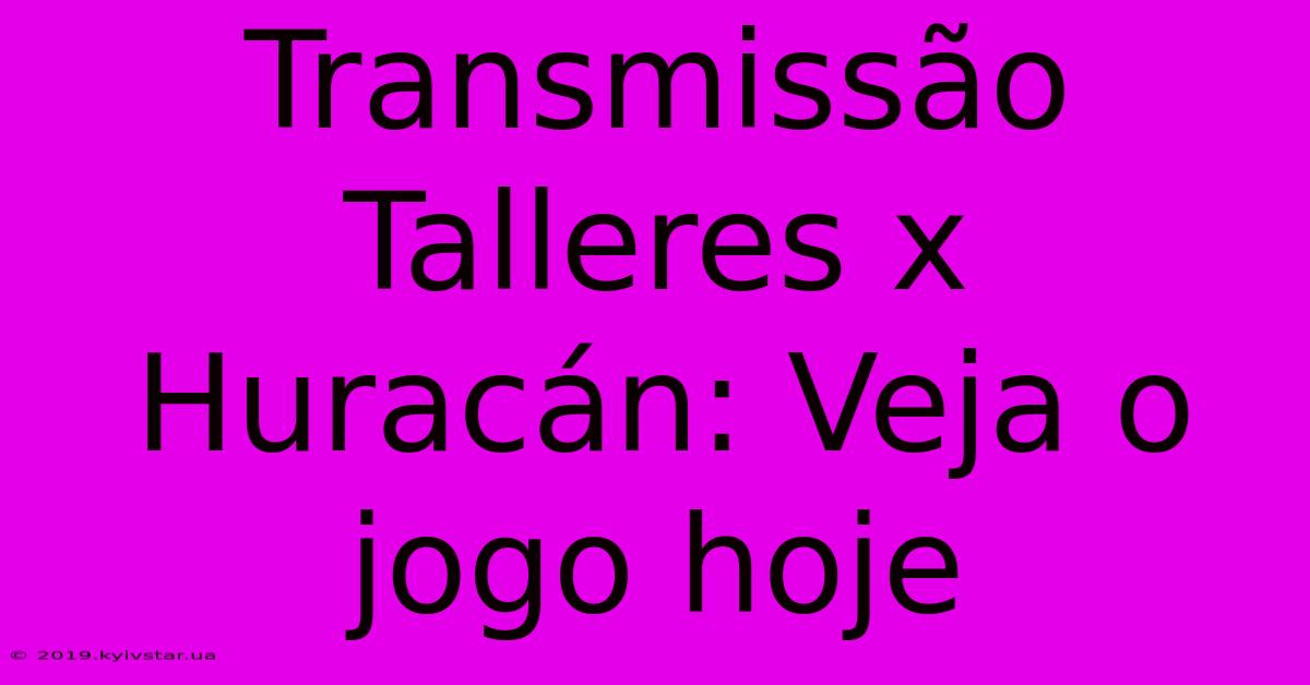 Transmissão Talleres X Huracán: Veja O Jogo Hoje