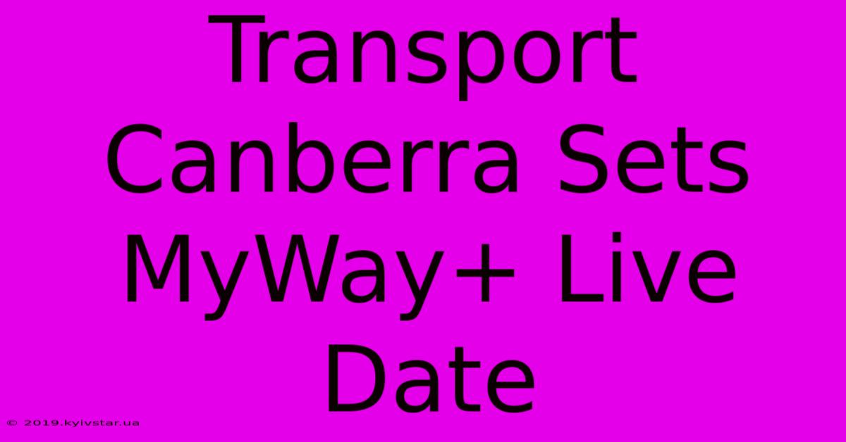 Transport Canberra Sets MyWay+ Live Date