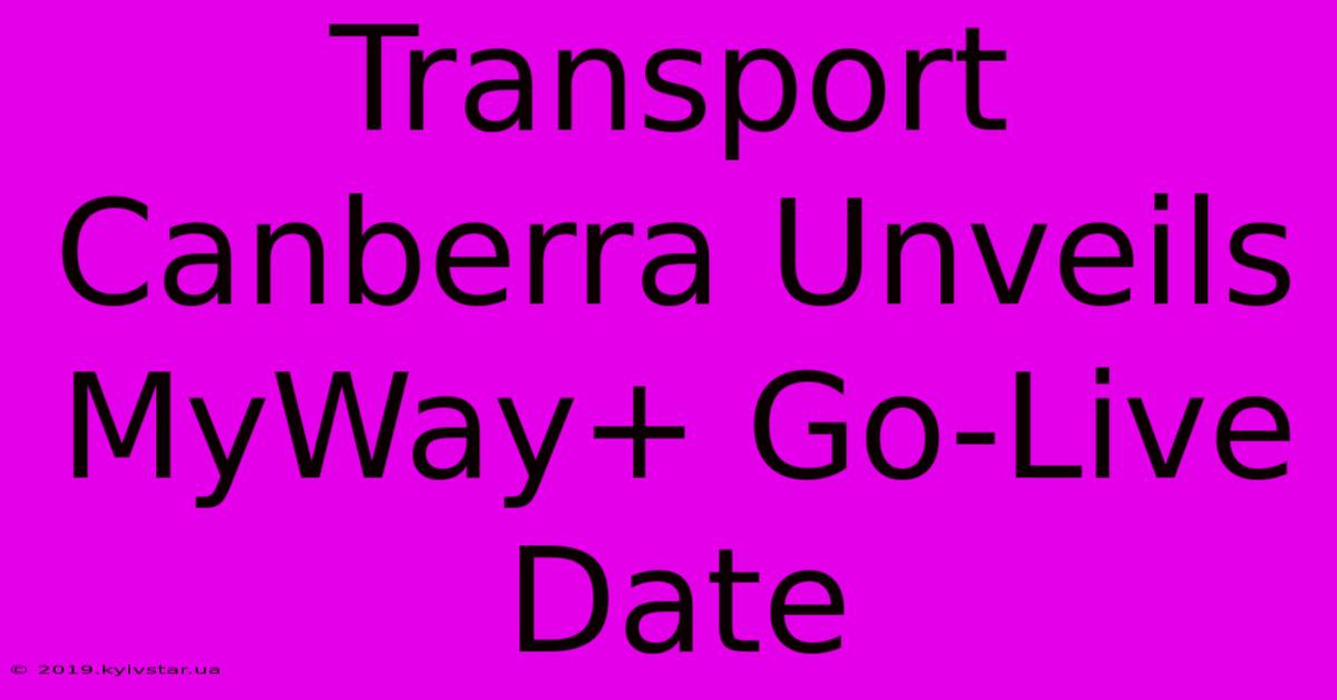 Transport Canberra Unveils MyWay+ Go-Live Date