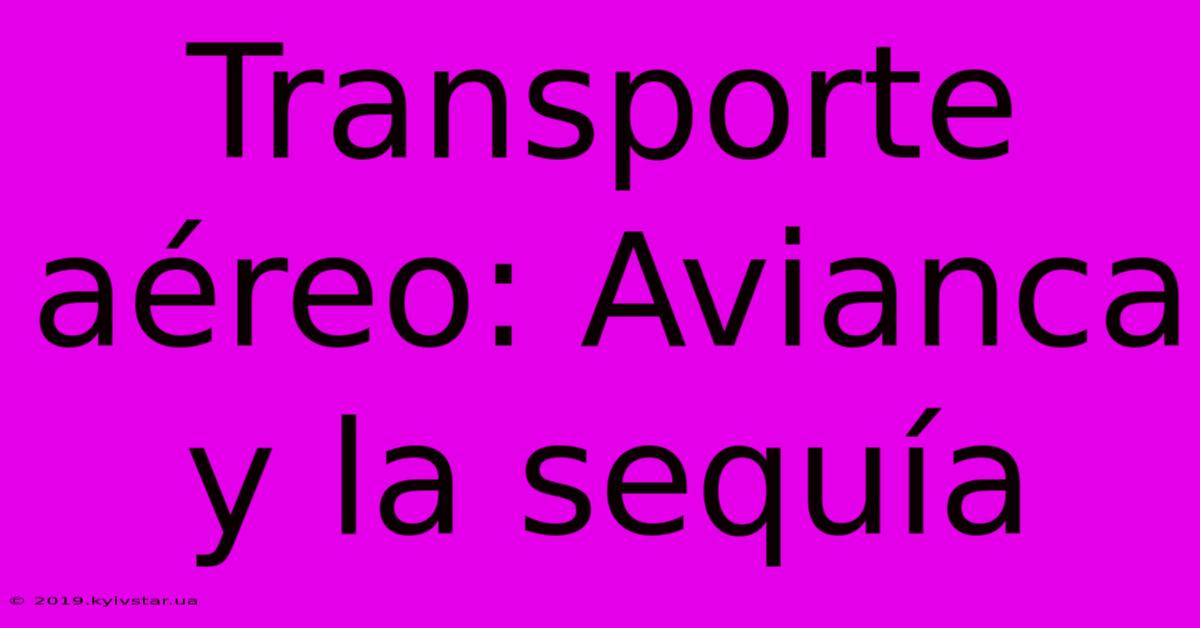 Transporte Aéreo: Avianca Y La Sequía