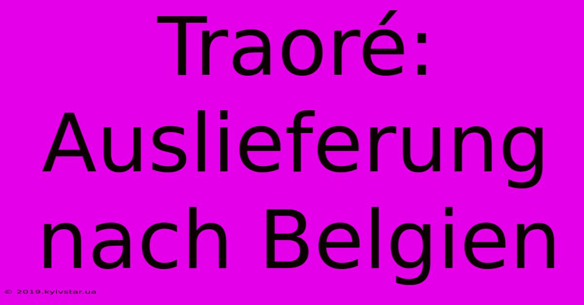 Traoré: Auslieferung Nach Belgien