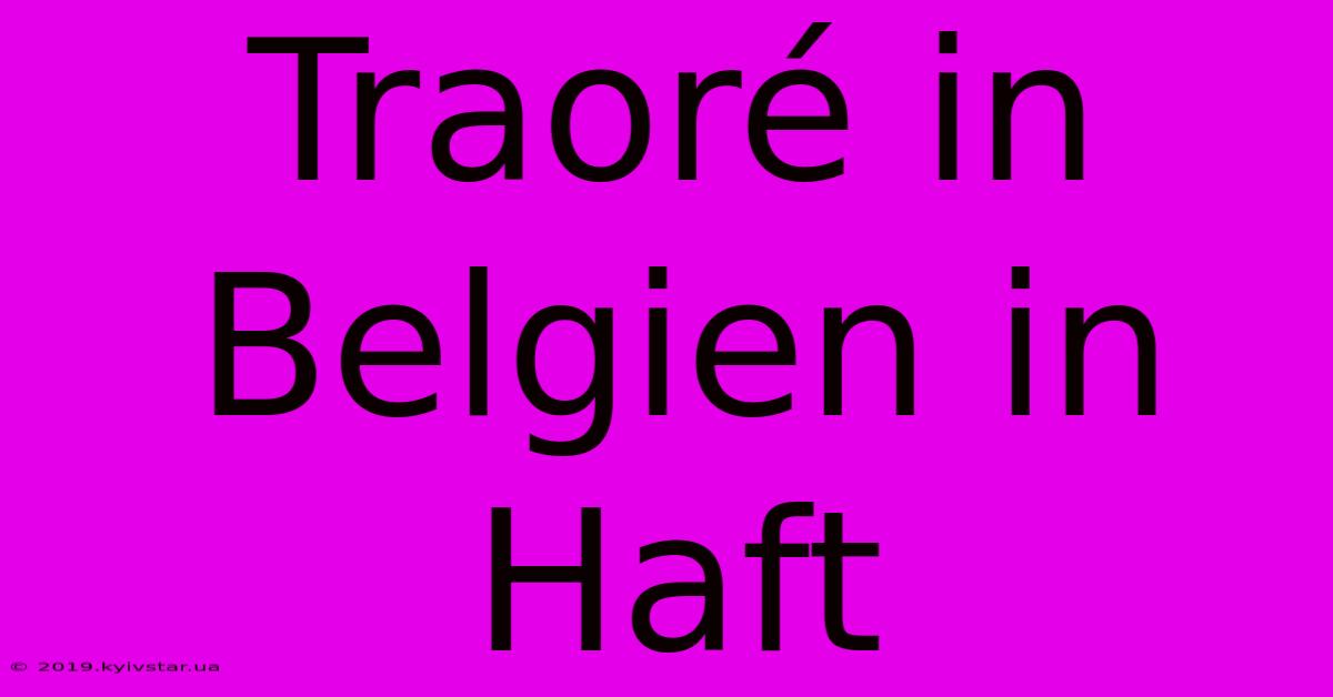 Traoré In Belgien In Haft