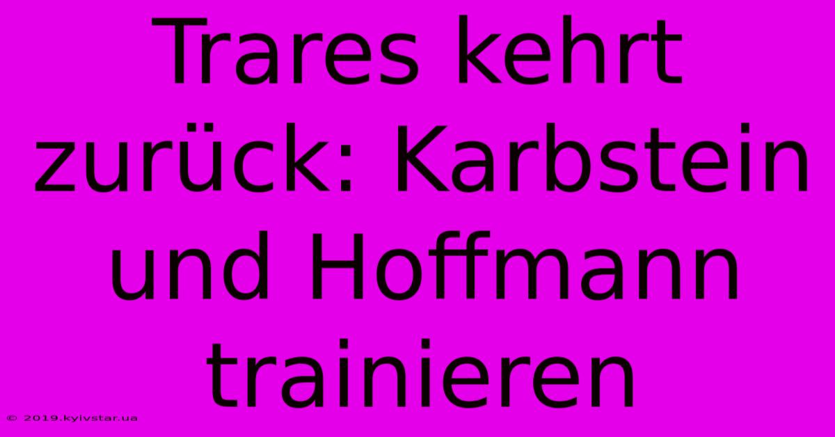 Trares Kehrt Zurück: Karbstein Und Hoffmann Trainieren