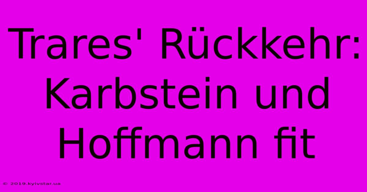 Trares' Rückkehr: Karbstein Und Hoffmann Fit