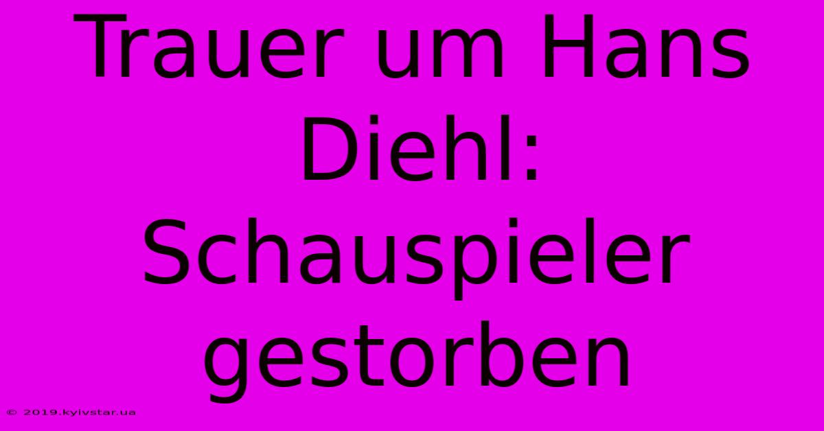 Trauer Um Hans Diehl: Schauspieler Gestorben