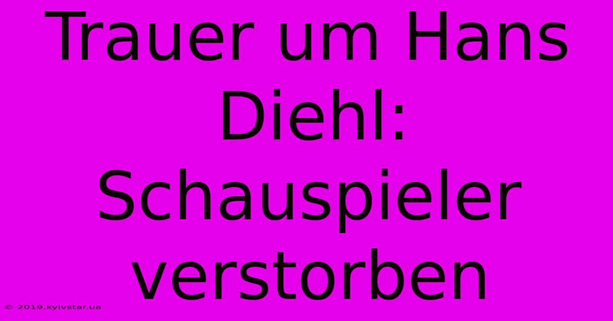 Trauer Um Hans Diehl: Schauspieler Verstorben