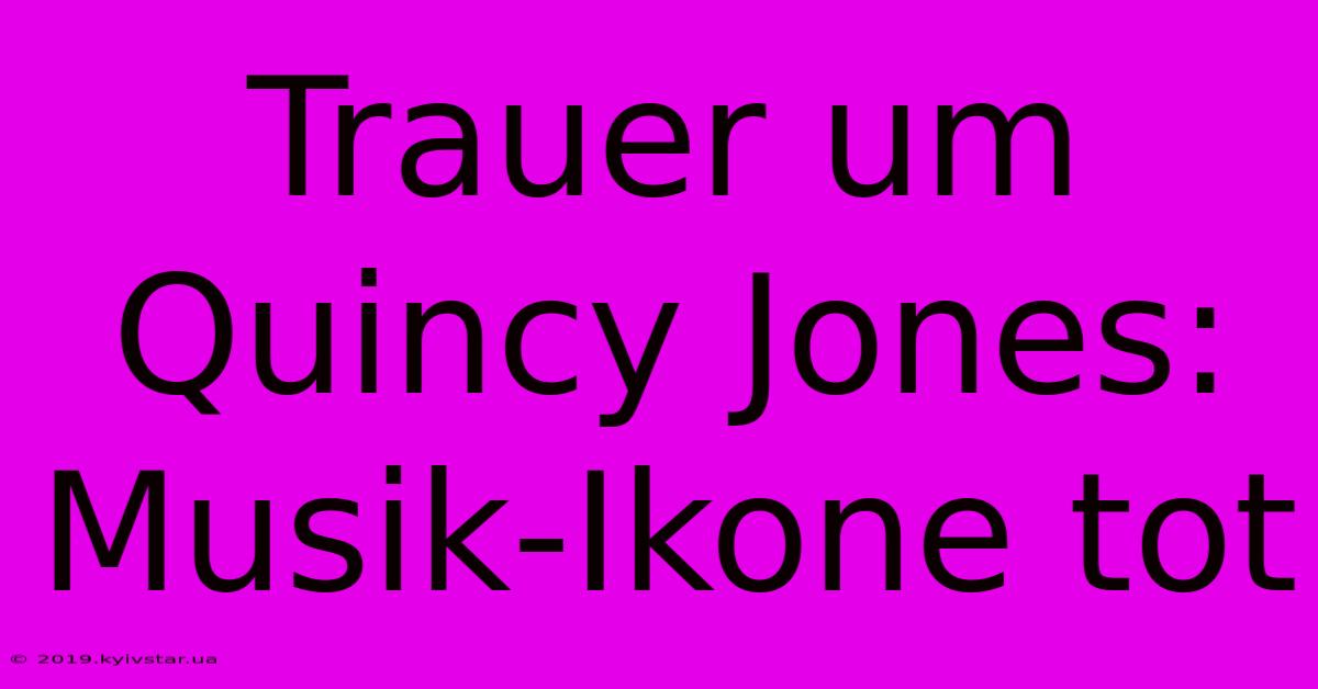 Trauer Um Quincy Jones: Musik-Ikone Tot