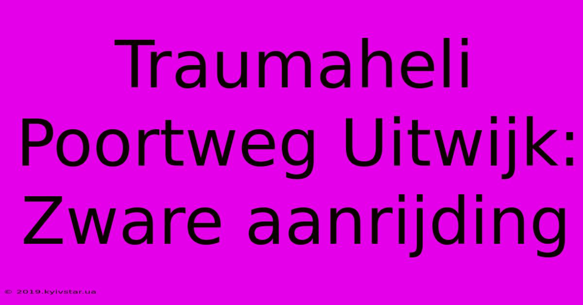 Traumaheli Poortweg Uitwijk: Zware Aanrijding