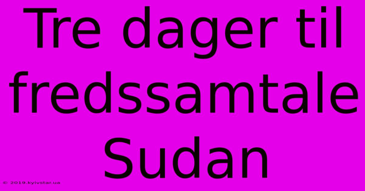 Tre Dager Til Fredssamtale Sudan