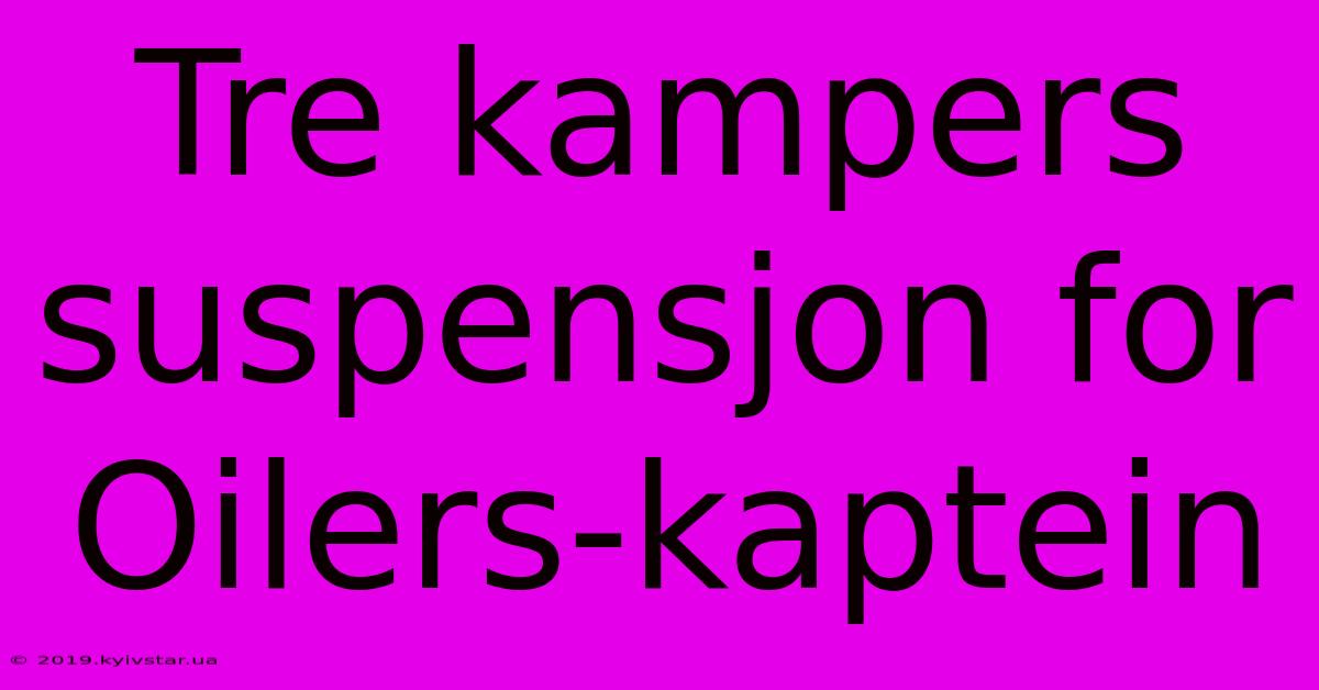 Tre Kampers Suspensjon For Oilers-kaptein