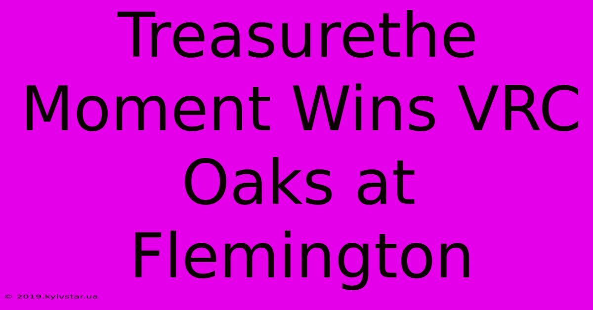 Treasurethe Moment Wins VRC Oaks At Flemington