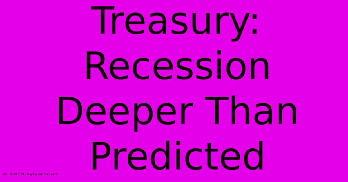 Treasury: Recession Deeper Than Predicted