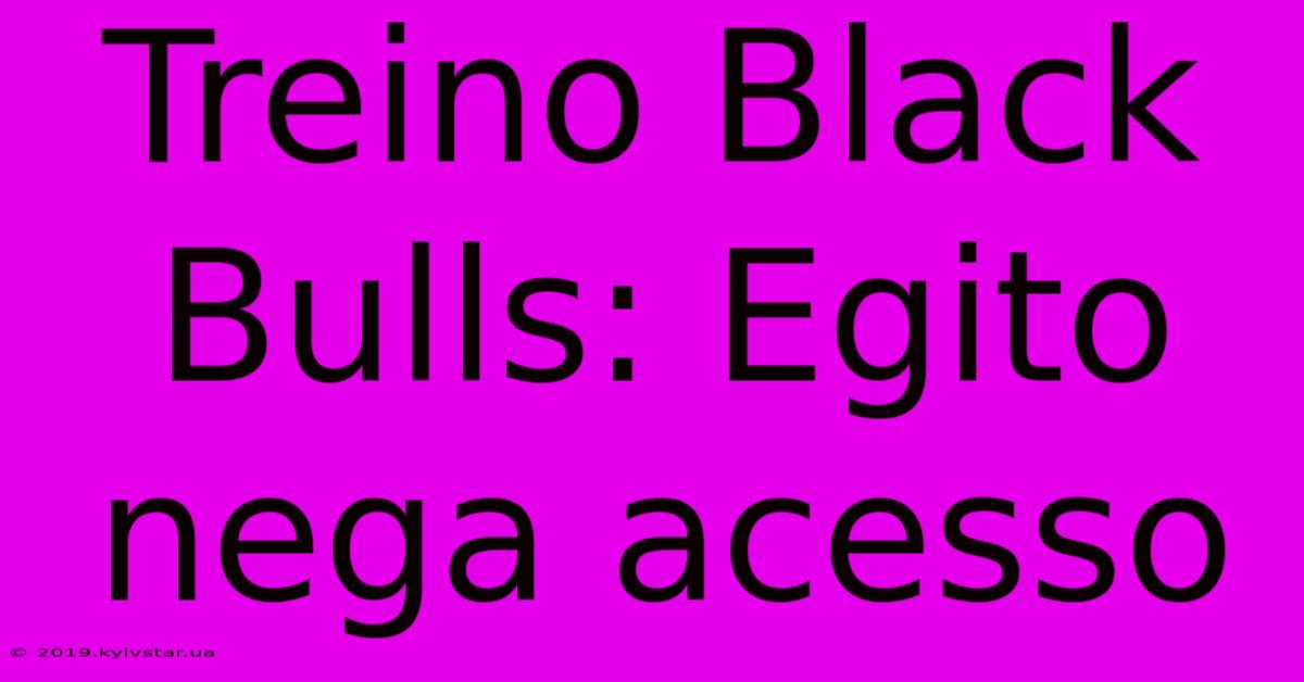 Treino Black Bulls: Egito Nega Acesso