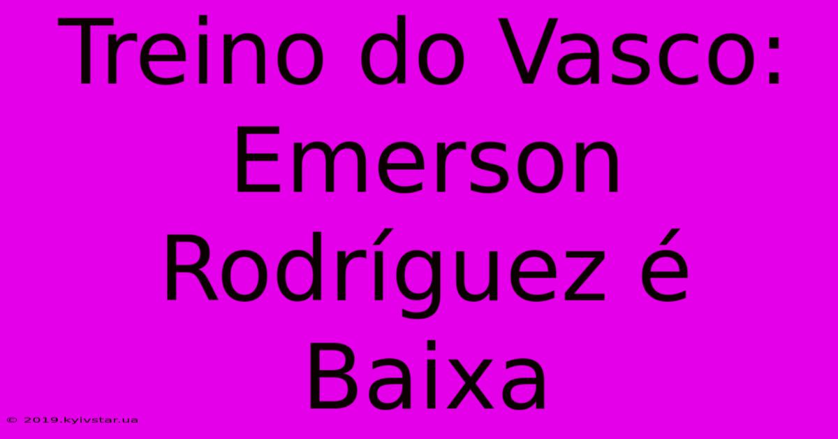 Treino Do Vasco: Emerson Rodríguez É Baixa 