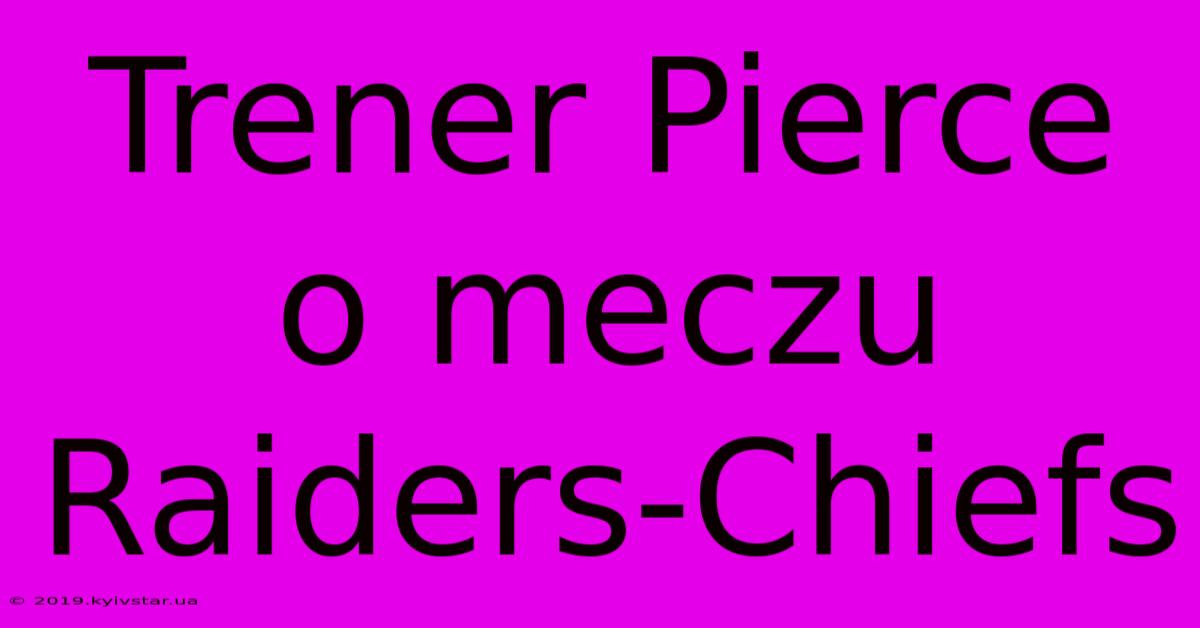 Trener Pierce O Meczu Raiders-Chiefs