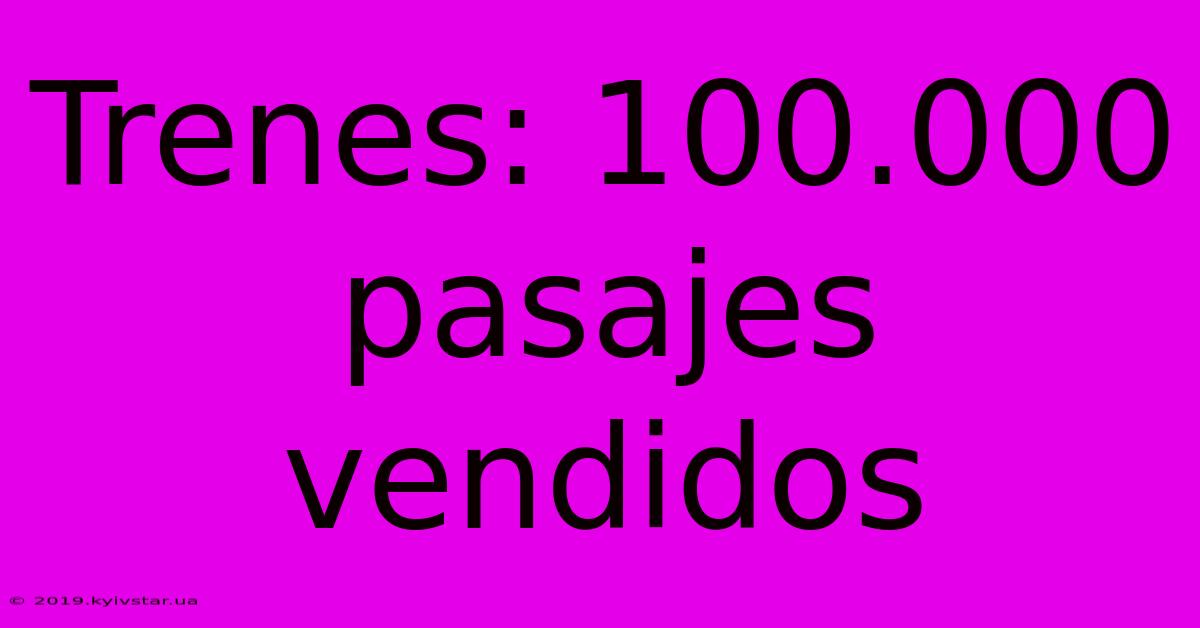 Trenes: 100.000 Pasajes Vendidos