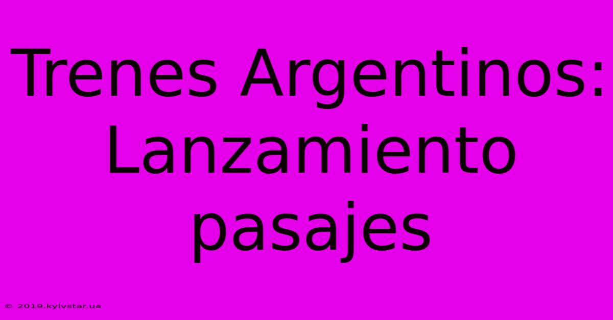 Trenes Argentinos: Lanzamiento Pasajes