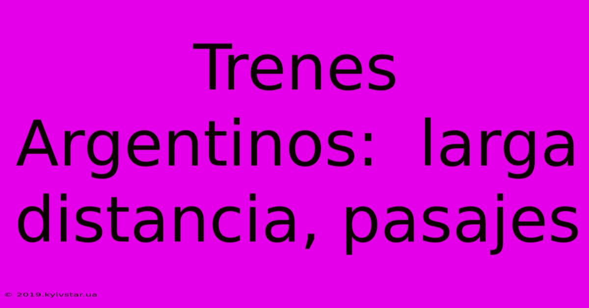 Trenes Argentinos:  Larga Distancia, Pasajes