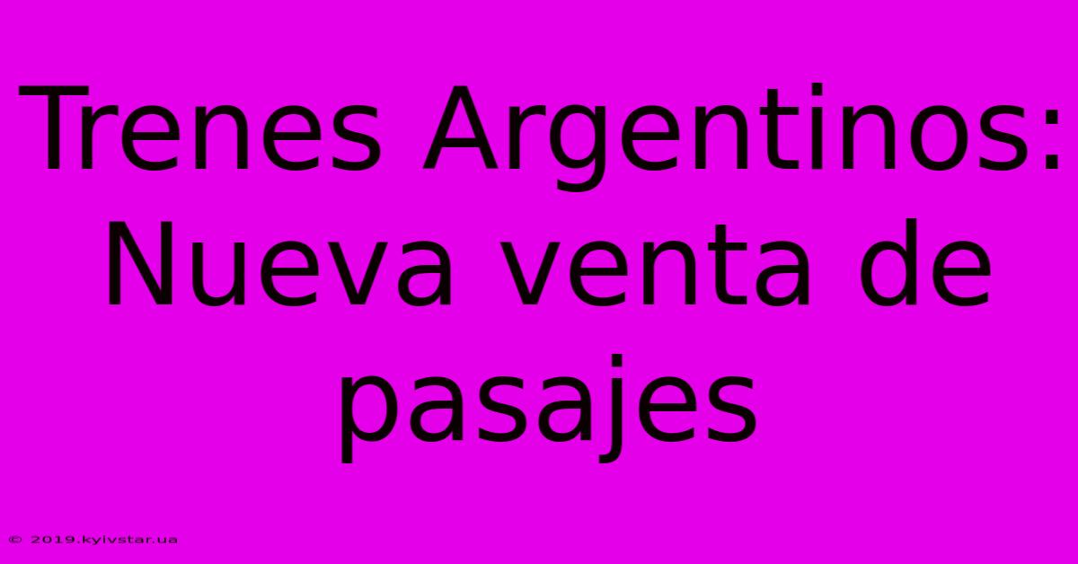 Trenes Argentinos: Nueva Venta De Pasajes