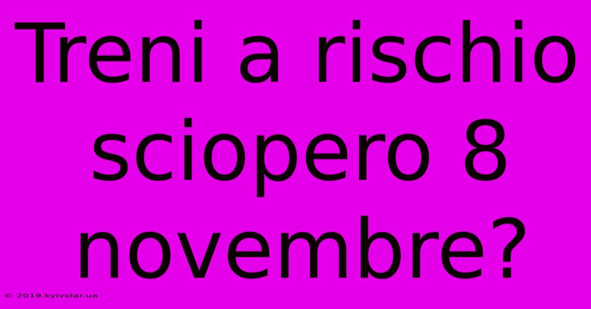 Treni A Rischio Sciopero 8 Novembre?