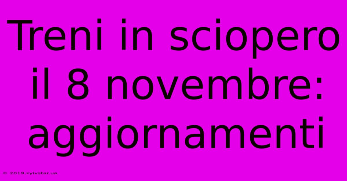 Treni In Sciopero Il 8 Novembre: Aggiornamenti 