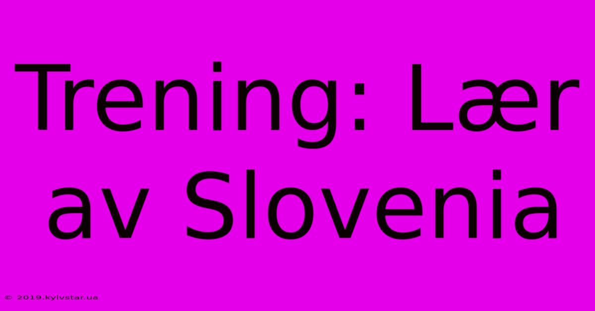 Trening: Lær Av Slovenia