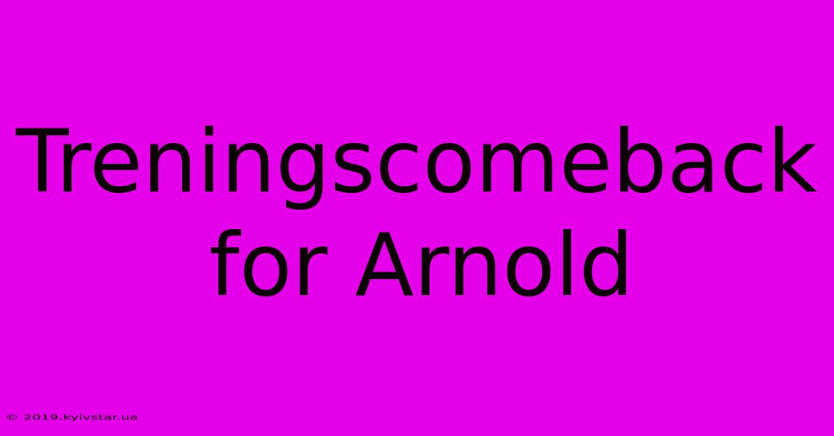 Treningscomeback For Arnold